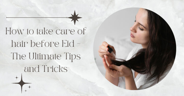 How to take care of hair before Eid -The Ultimate Tips and Tricks